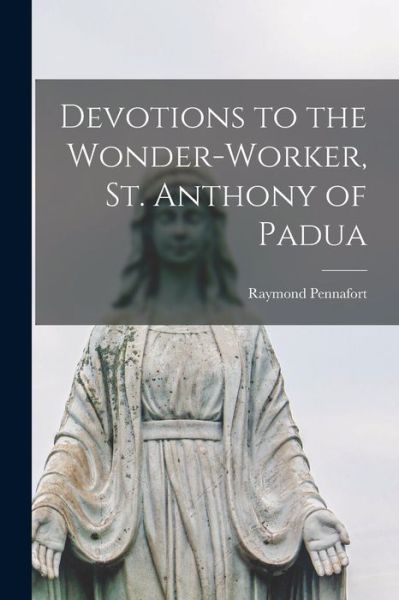 Cover for Raymond 1880-1950 Pennafort · Devotions to the Wonder-worker, St. Anthony of Padua [microform] (Paperback Book) (2021)