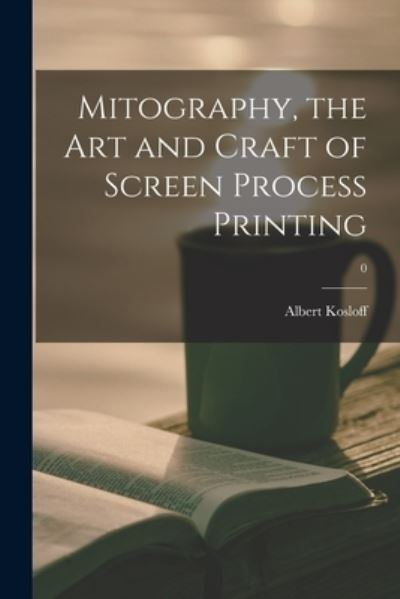 Cover for Albert Kosloff · Mitography, the Art and Craft of Screen Process Printing; 0 (Paperback Book) (2021)