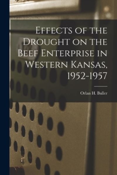 Cover for Orlan H Buller · Effects of the Drought on the Beef Enterprise in Western Kansas, 1952-1957 (Paperback Bog) (2021)