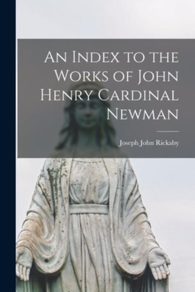 Index to the Works of John Henry Cardinal Newman - Joseph John Rickaby - Livros - Creative Media Partners, LLC - 9781015805613 - 27 de outubro de 2022