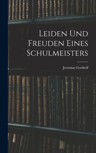 Cover for Jeremias Gotthelf · Leiden und Freuden Eines Schulmeisters (Book) (2022)