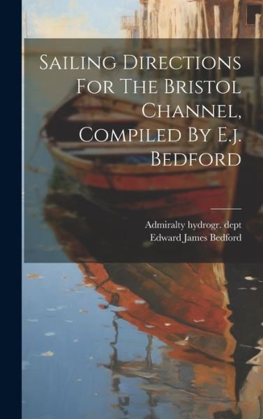 Cover for Admiralty Hydrogr Dept · Sailing Directions for the Bristol Channel, Compiled by E. J. Bedford (Bok) (2023)