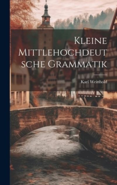 Cover for Karl Weinhold · Kleine Mittlehochdeutsche Grammatik (Book) (2023)