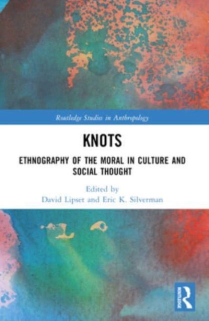 Knots: Ethnography of the Moral in Culture and Social Thought - Routledge Studies in Anthropology (Paperback Book) (2024)