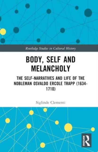 Cover for Siglinde Clementi · Body, Self and Melancholy: The Self-Narratives and Life of the Nobleman Osvaldo Ercole Trapp (1634-1710) - Routledge Studies in Cultural History (Hardcover Book) (2023)