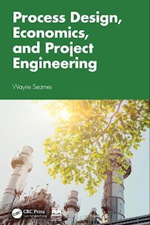 Process Design, Economics, and Project Engineering - Seames, Wayne (USAUSAUniversity of North Dakota, Grand Forks, ND, USA) - Books - Taylor & Francis Ltd - 9781032833613 - September 30, 2025