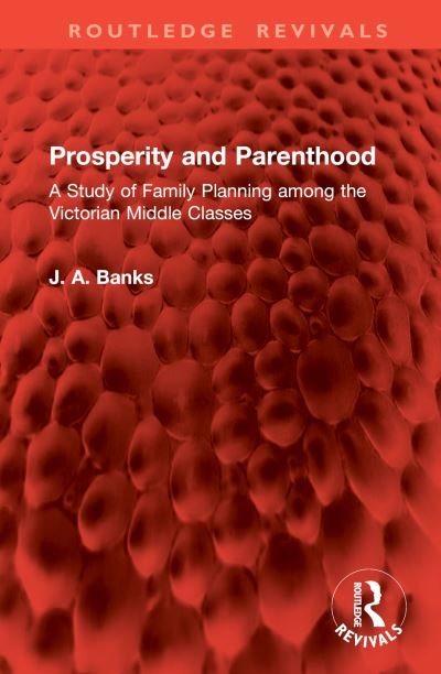 Cover for J A Banks · Prosperity and Parenthood: A Study of Family Planning among the Victorian Middle Classes - Routledge Revivals (Gebundenes Buch) (2024)