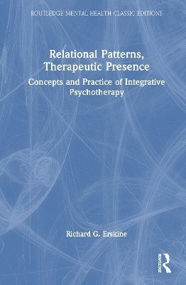 Relational Patterns, Therapeutic Presence: Concepts and Practice of Integrative Psychotherapy - Routledge Mental Health Classic Editions - Richard G. Erskine - Books - Taylor & Francis Ltd - 9781041037613 - August 1, 2025