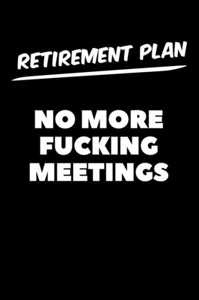 Retirement Plan No More Fucking Meetings - Swearworks - Books - Independently Published - 9781073593613 - June 13, 2019