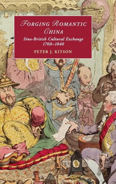 Cover for Kitson, Peter J. (University of East Anglia) · Forging Romantic China: Sino-British Cultural Exchange 1760–1840 - Cambridge Studies in Romanticism (Hardcover Book) (2013)