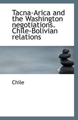 Tacna-arica and the Washington Negotiations. Chile-bolivian Relations - Chile - Books - BiblioLife - 9781110960613 - July 11, 2009