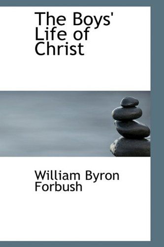 The Boys' Life of Christ - William Byron Forbush - Kirjat - BiblioLife - 9781115796613 - maanantai 5. lokakuuta 2009