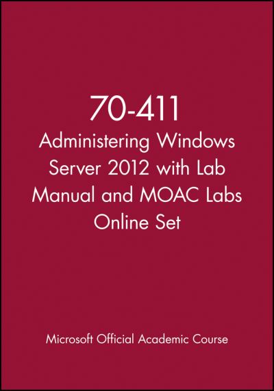 Cover for Microsoft Official Academic Course · 70-411 Administering Windows Server 2012 with Lab Manual and MOAC Labs Online Set - Microsoft Official Academic Course Series (Paperback Book) (2025)