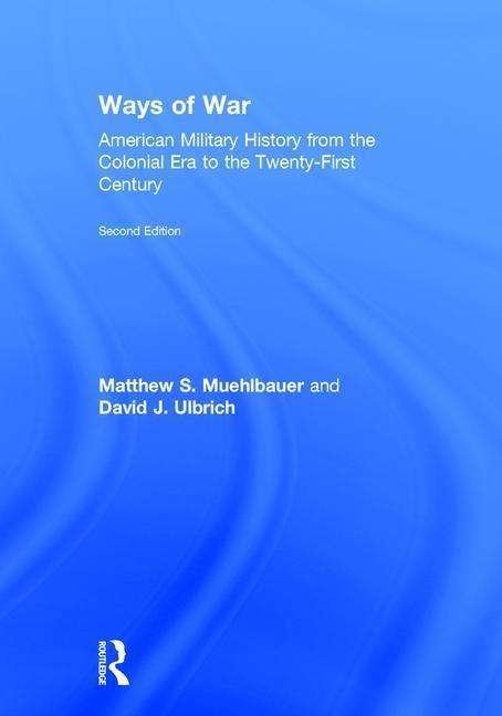 Cover for Muehlbauer, Matthew S. (Austin Peay State University, USA) · Ways of War: American Military History from the Colonial Era to the Twenty-First Century (Hardcover Book) (2017)