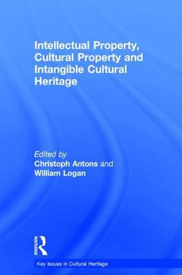 Cover for Logan, William (Deakin University, Australia) · Intellectual Property, Cultural Property and Intangible Cultural Heritage - Key Issues in Cultural Heritage (Hardcover Book) (2017)