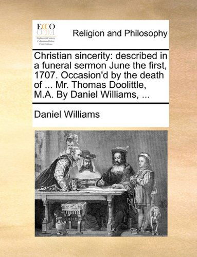 Cover for Daniel Williams · Christian Sincerity: Described in a Funeral Sermon June the First, 1707. Occasion'd by the Death of ... Mr. Thomas Doolittle, M.a. by Daniel Williams, ... (Taschenbuch) (2010)