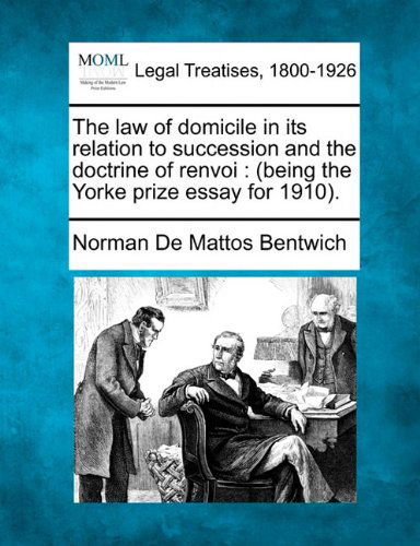 Cover for Norman De Mattos Bentwich · The Law of Domicile in Its Relation to Succession and the Doctrine of Renvoi: (Being the Yorke Prize Essay for 1910). (Pocketbok) (2010)