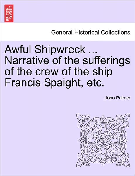 Cover for John Palmer · Awful Shipwreck ... Narrative of the Sufferings of the Crew of the Ship Francis Spaight, Etc. (Paperback Book) (2011)