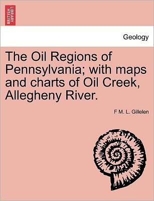 Cover for F M L Gillelen · The Oil Regions of Pennsylvania; with Maps and Charts of Oil Creek, Allegheny River. (Paperback Book) (2011)
