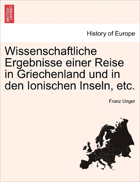 Cover for Franz Unger · Wissenschaftliche Ergebnisse Einer Reise in Griechenland Und in den Ionischen Inseln, Etc. (Paperback Book) (2011)