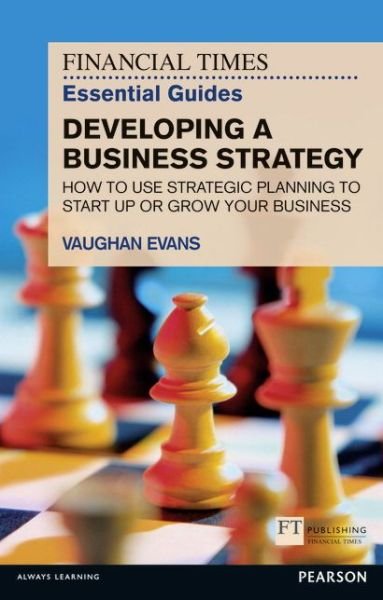 Cover for Vaughan Evans · Financial Times Essential Guide to Developing a Business Strategy, The: How to Use Strategic Planning to Start Up or Grow Your Business - The FT Guides (Pocketbok) (2013)