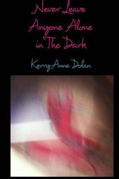 Cover for Kerry Anne Dolan · Never Leave Anyone Alone in the Dark (Taschenbuch) (2021)