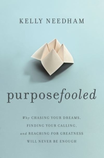 Cover for Kelly Needham · Purposefooled: Why Chasing Your Dreams, Finding Your Calling, and Reaching for Greatness Will Never Be Enough (Paperback Book) (2023)