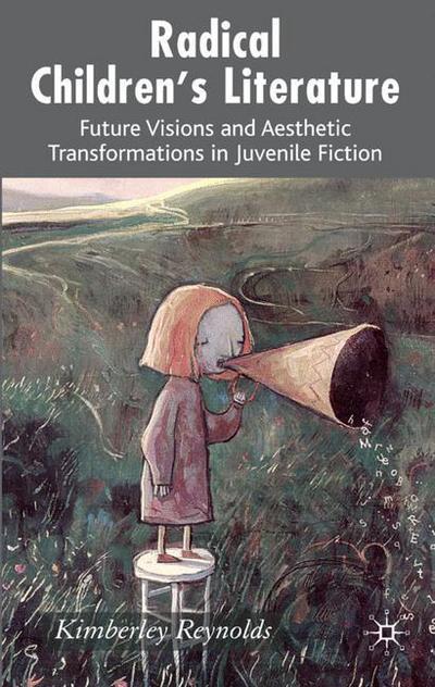 Cover for K. Reynolds · Radical Children's Literature: Future Visions and Aesthetic Transformations in Juvenile Fiction (Hardcover Book) [Annotated edition] (2007)