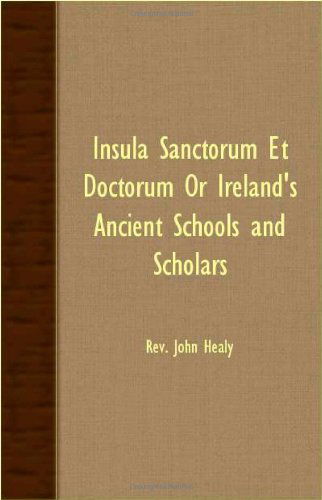 Insula Sanctorum et Doctorum or Ireland's Ancient Schools and Scholars - Rev. John Healy - Books - Husband Press - 9781406715613 - August 3, 2007