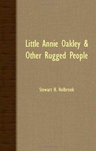 Little Annie Oakley & Other Rugged People - Stewart H. Holbrook - Books - Research Press - 9781406731613 - August 6, 2007