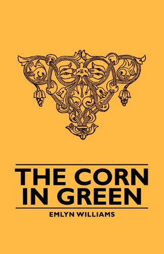 The Corn in Green - Emlyn Williams - Books - Williams Press - 9781406760613 - May 14, 2007