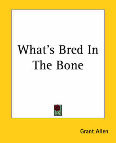 What's Bred in the Bone - Grant Allen - Books - Kessinger Publishing, LLC - 9781419193613 - June 17, 2004