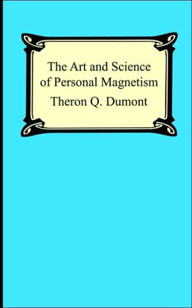 Cover for Theron Q. Dumont · The Art and Science of Personal Magnetism: the Secret of Mental Fascination (Pocketbok) (2005)