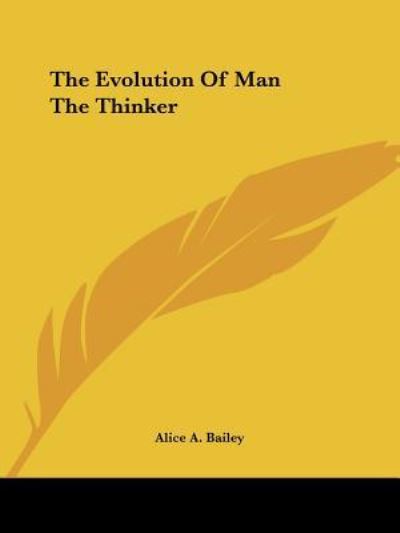 The Evolution of Man the Thinker - Alice A. Bailey - Books - Kessinger Publishing, LLC - 9781425330613 - December 8, 2005