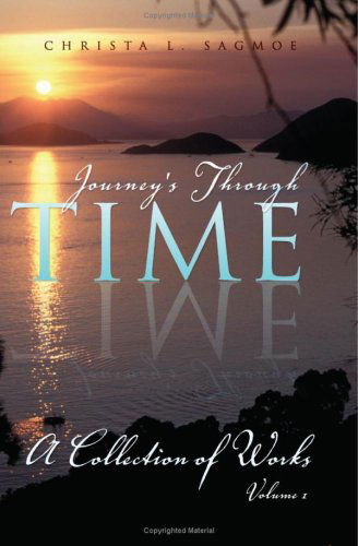 Journey's Through Time: a Collection of Works Volume 1 - Christa L. Sagmoe - Books - Xlibris - 9781425752613 - June 25, 2007
