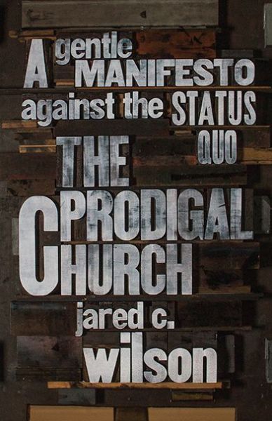 Cover for Jared C. Wilson · The Prodigal Church: A Gentle Manifesto against the Status Quo (Paperback Book) (2015)