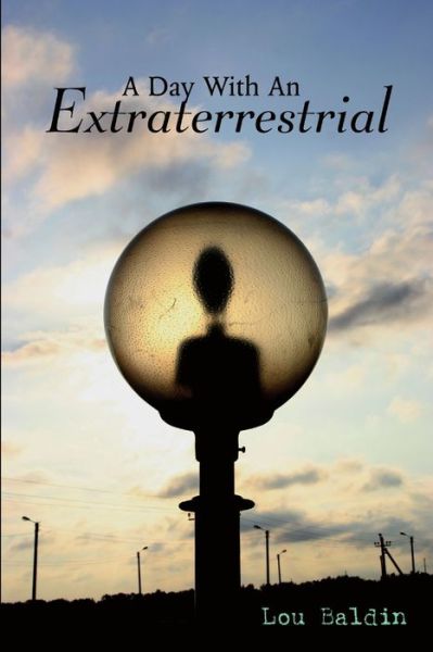 Cover for Lou Baldin · Day with an Extraterrestrial (Book) (2008)