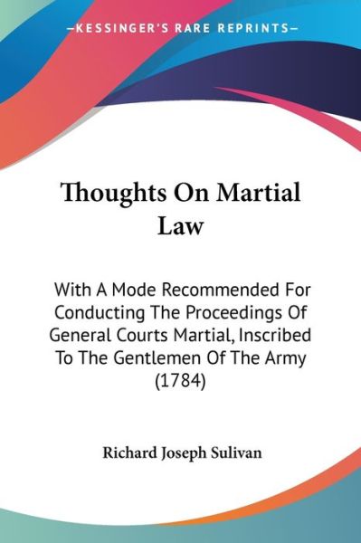 Cover for Richard Joseph Sulivan · Thoughts on Martial Law: with a Mode Recommended for Conducting the Proceedings of General Courts Martial, Inscribed to the Gentlemen of the Ar (Paperback Book) (2008)