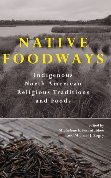 Cover for Michelene E. Pesantubbee · Native Foodways : Indigenous North American Religious Traditions and Foods (Hardcover Book) (2021)