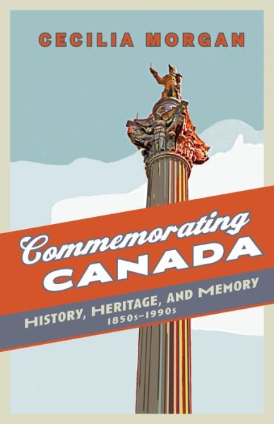 Cover for Cecilia Morgan · Commemorating Canada: History, Heritage, and Memory, 1850s-1990s - Themes in Canadian History (Paperback Book) (2016)