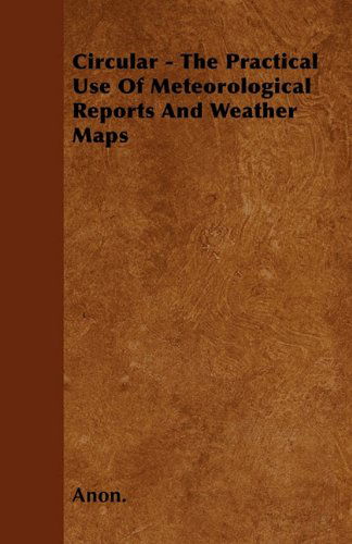 Cover for Anon. · Circular - the Practical Use of Meteorological Reports and Weather Maps (Paperback Book) (2011)