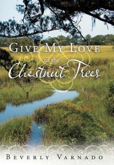 Cover for Beverly Varnado · Give My Love to the Chestnut Trees (Hardcover Book) (2011)