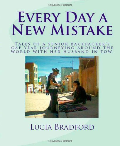 Cover for Lucia Bradford · Every Day a New Mistake: Tales of a Senior Backpacker's Gap Year Journeying Around the World with Her Husband in Tow (Paperback Book) (2011)