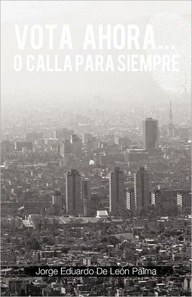 Cover for Jorge Eduardo De León Palma · Vota Ahora. . . O Calla Para Siempre (Paperback Book) [Spanish edition] (2012)