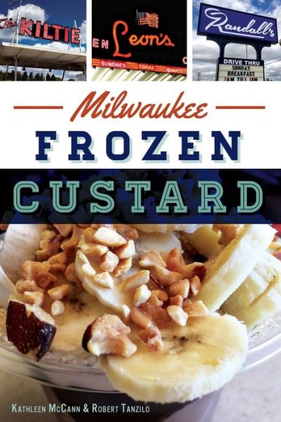 Milwaukee Frozen Custard - Kathleen McCann - Books - Arcadia Publishing - 9781467118613 - October 31, 2016