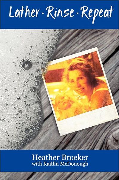 Cover for Miss Heather Broeker · Lather. Rinse. Repeat (Paperback Book) (2011)