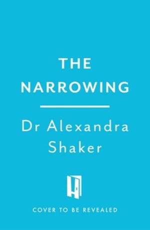 Cover for Dr Alexandra Shaker · The Narrowing: A journey through anxiety and the body (Hardcover Book) (2025)