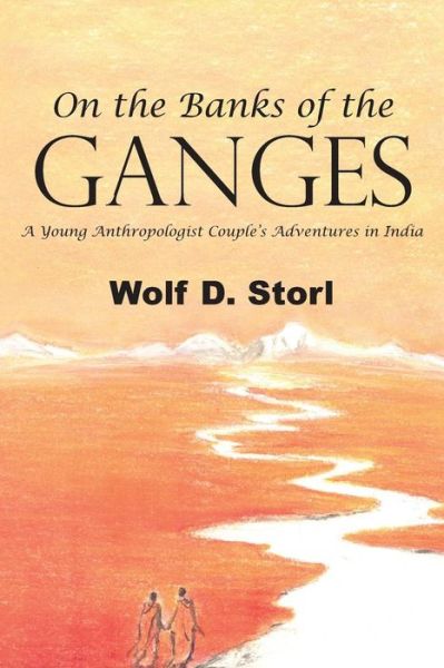 Cover for Wolf D Storl · On the Banks of the Ganges : A Young Anthropologist Couple's Adventures in India (Paperback Book) (2019)