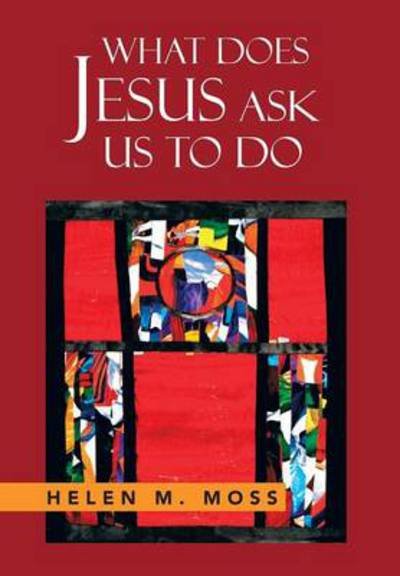 Cover for Helen Moss · What Does Jesus Ask Us to Do: the Parables of Jesus As a Guide to Daily Living (Hardcover Book) (2013)