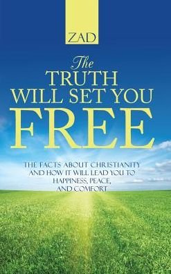 Cover for Zad · The Truth Will Set You Free: the Facts About Christianity and How It Will Lead You to Happiness, Peace, and Comfort (Hardcover Book) (2015)